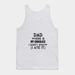 Dad, where is my chocolate I ate it- black Tank Top